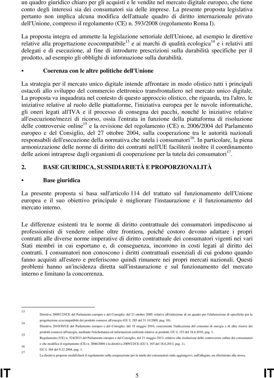 La proposta integra ed ammette la legislazione settoriale dell'unione, ad esempio le direttive relative alla progettazione ecocompatibile 13 e ai marchi di qualità ecologica 14 e i relativi atti