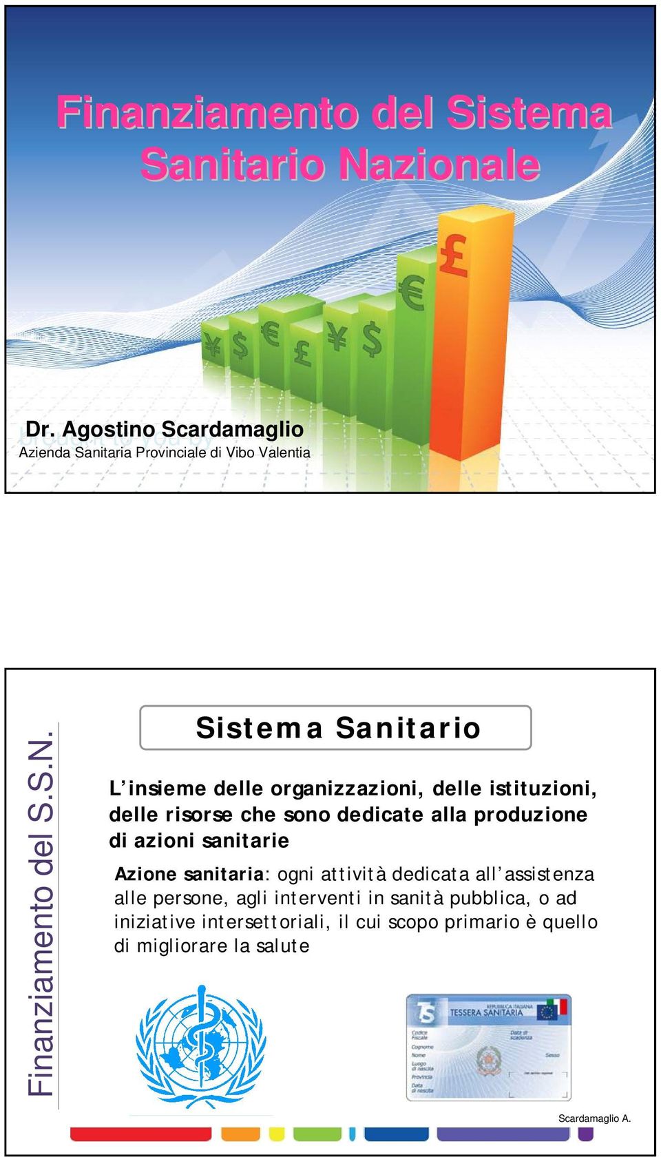 organizzazioni, delle istituzioni, delle risorse che sono dedicate alla produzione di azioni sanitarie Azione