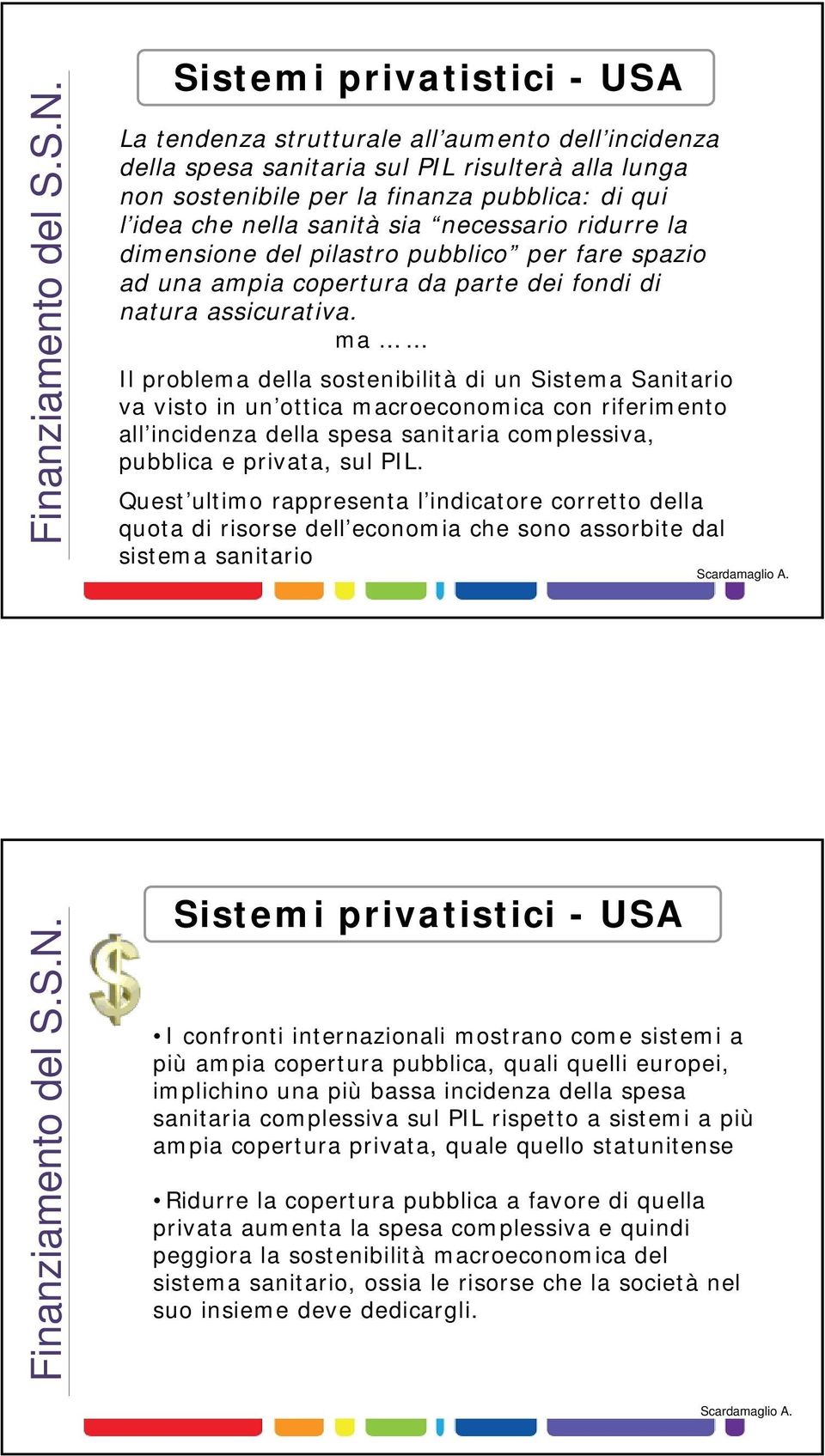 ma Il problema della sostenibilità di un Sistema Sanitario va visto in un ottica macroeconomica con riferimento all incidenza della spesa sanitaria complessiva, pubblica e privata, sul PIL.