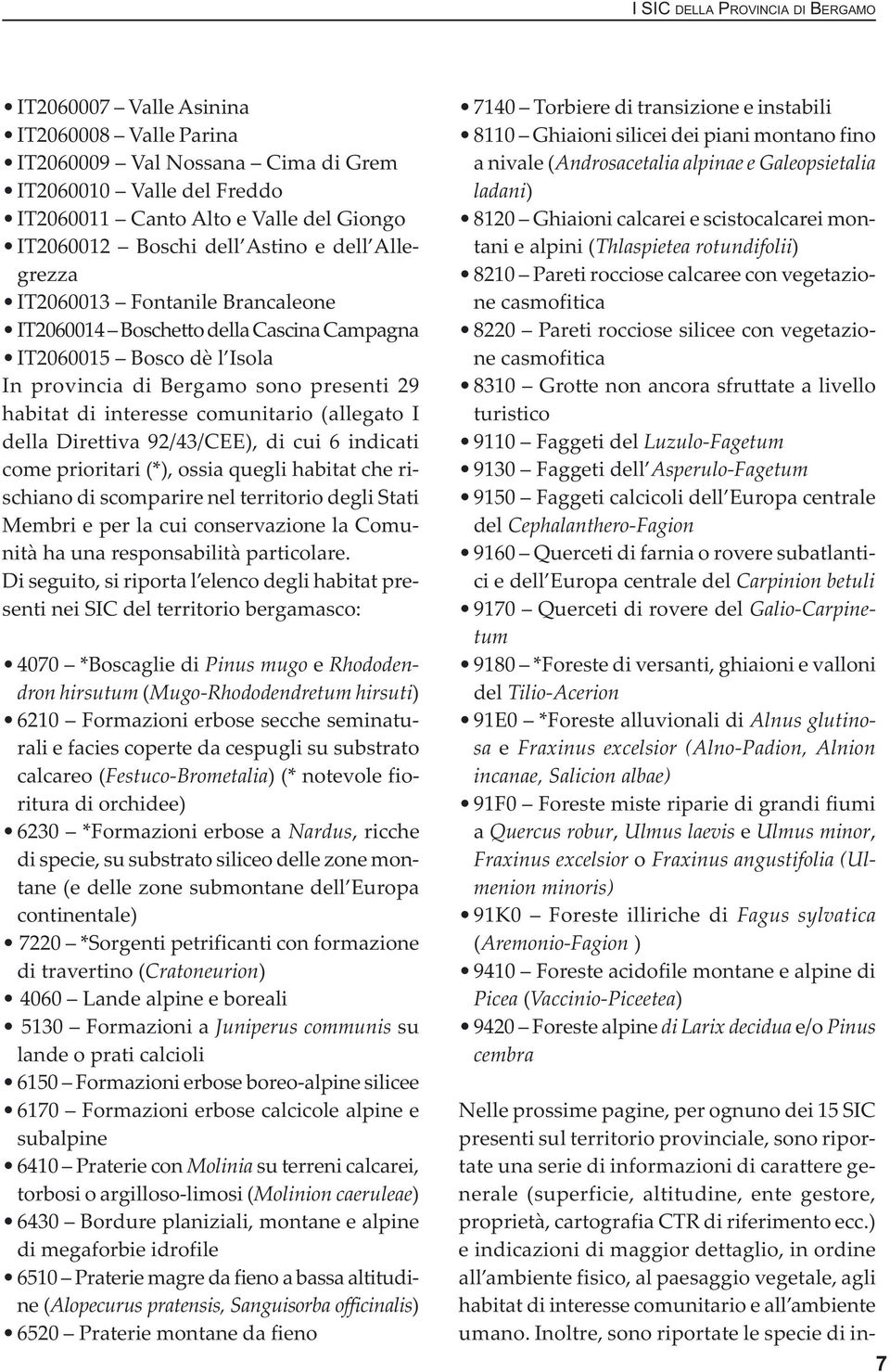 comunitario (allegato I della Direttiva 92/43/CEE), di cui 6 indicati come prioritari (*), ossia quegli habitat che rischiano di scomparire nel territorio degli Stati Membri e per la cui