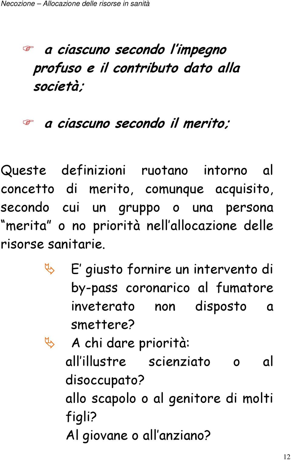 delle risorse sanitarie. E giusto fornire un intervento di by-pass coronarico al fumatore inveterato non disposto a smettere?