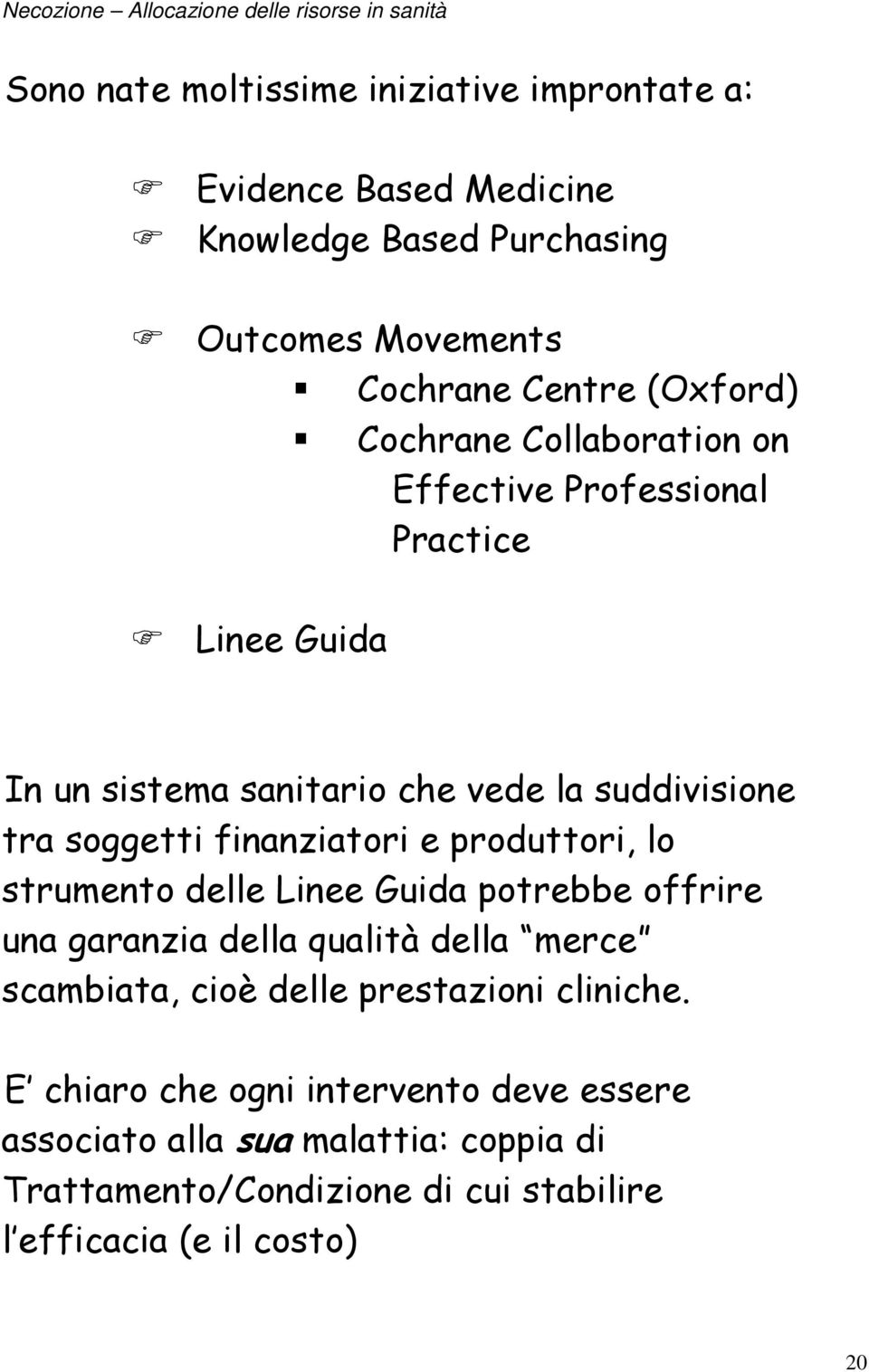 e produttori, lo strumento delle Linee Guida potrebbe offrire una garanzia della qualità della merce scambiata, cioè delle prestazioni cliniche.