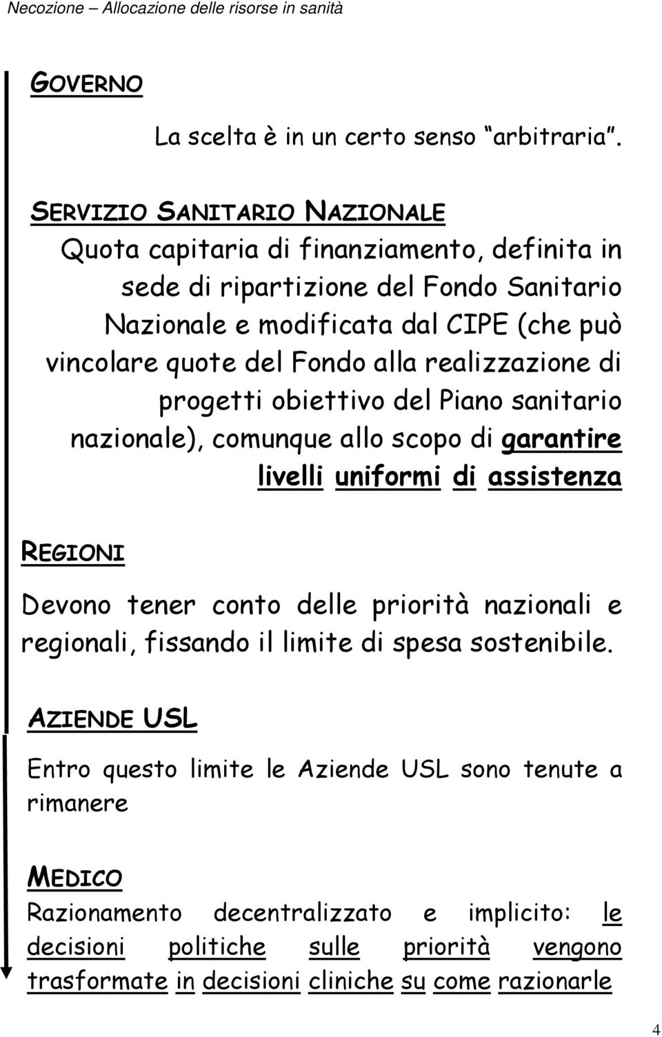 del Fondo alla realizzazione di progetti obiettivo del Piano sanitario nazionale), comunque allo scopo di garantire livelli uniformi di assistenza REGIONI Devono tener conto