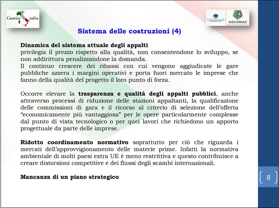 Occorre elevare la trasparenza e qualità degli appalti pubblici, anche attraverso processi di riduzione delle stazioni appaltanti, la qualificazione delle commissioni di gara e il ricorso al criterio