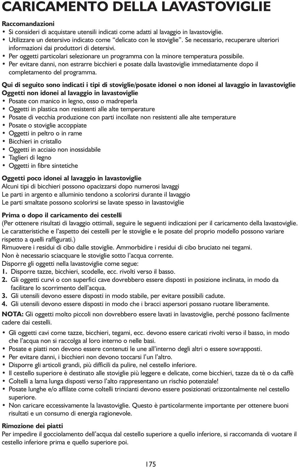 Per evitare danni, non estrarre bicchieri e posate dalla lavastoviglie immediatamente dopo il completamento del programma.