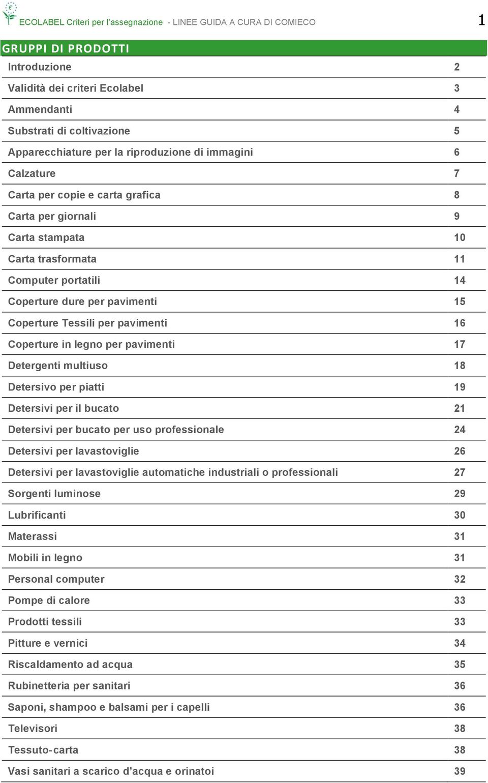 Tessili per pavimenti 16 Coperture in legno per pavimenti 17 Detergenti multiuso 18 Detersivo per piatti 19 Detersivi per il bucato 21 Detersivi per bucato per uso professionale 24 Detersivi per