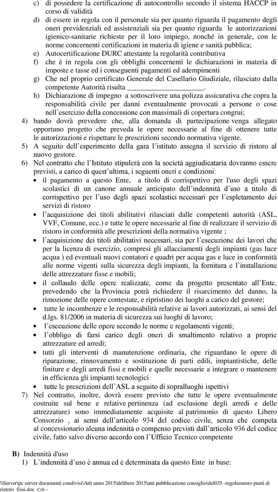 pubblica; e) Autocertificazione DURC attestante la regolarità contributiva f) che è in regola con gli obblighi concernenti le dichiarazioni in materia di imposte e tasse ed i conseguenti pagamenti ed