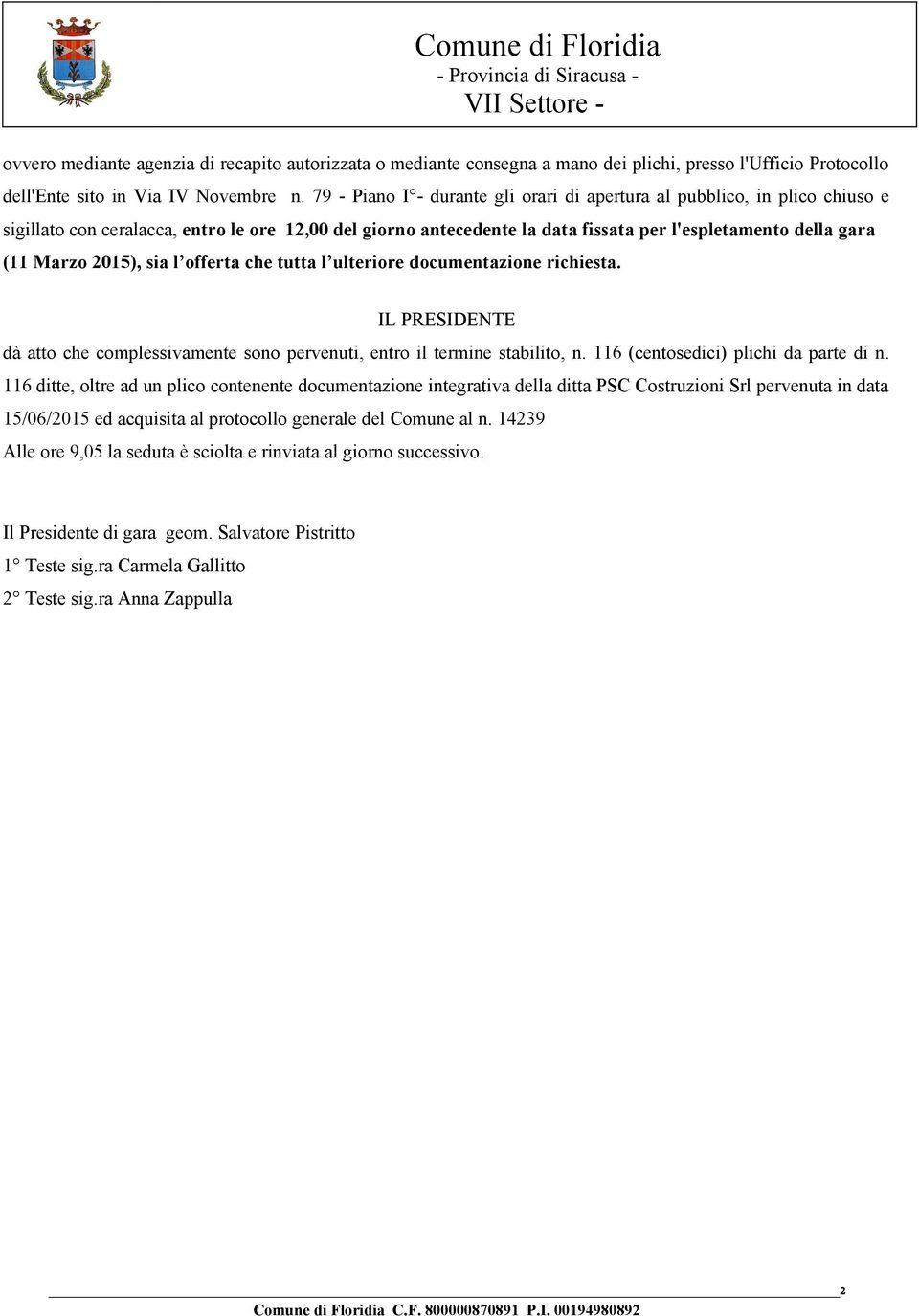 2015), sia l offerta che tutta l ulteriore documentazione richiesta. IL PRESIDENTE dà atto che complessivamente sono pervenuti, entro il termine stabilito, n. 116 (centosedici) plichi da parte di n.