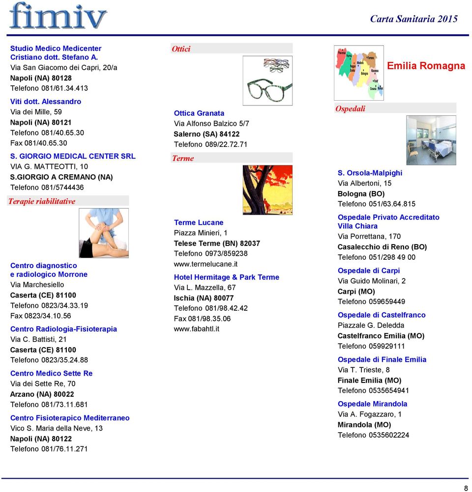 GIORGIO A CREMANO (NA) 081/5744436 Terapie riabilitative Centro diagnostico e radiologico Morrone Via Marchesiello Caserta (CE) 81100 0823/34.33.19 Fax 0823/34.10.56 Centro Radiologia-Fisioterapia Via C.