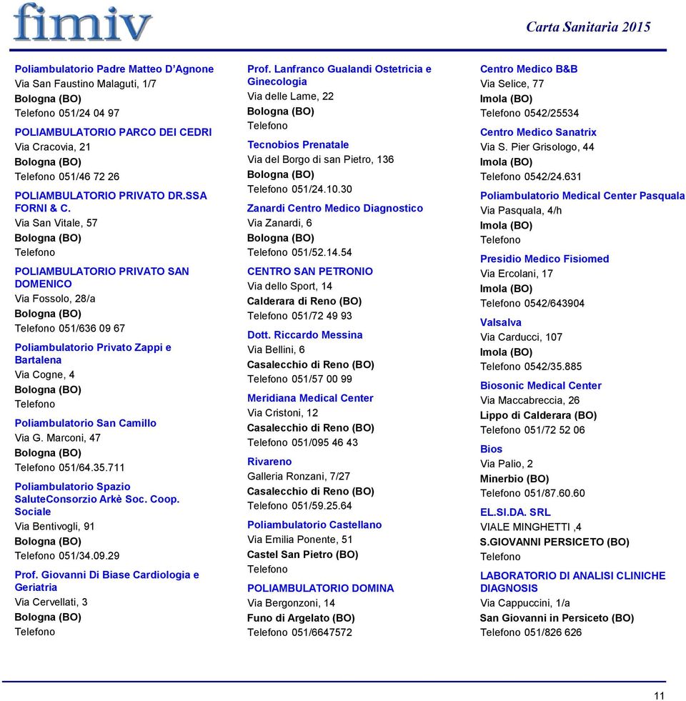 711 Poliambulatorio Spazio SaluteConsorzio Arkè Soc. Coop. Sociale Via Bentivogli, 91 051/34.09.29 Prof. Giovanni Di Biase Cardiologia e Geriatria Via Cervellati, 3 Prof.