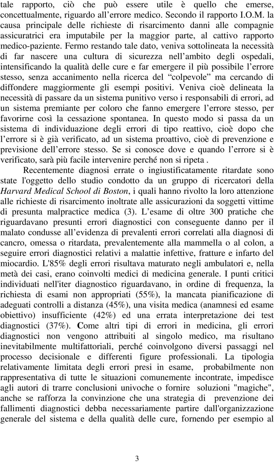 Fermo restando tale dato, veniva sottolineata la necessità di far nascere una cultura di sicurezza nell ambito degli ospedali, intensificando la qualità delle cure e far emergere il più possibile l