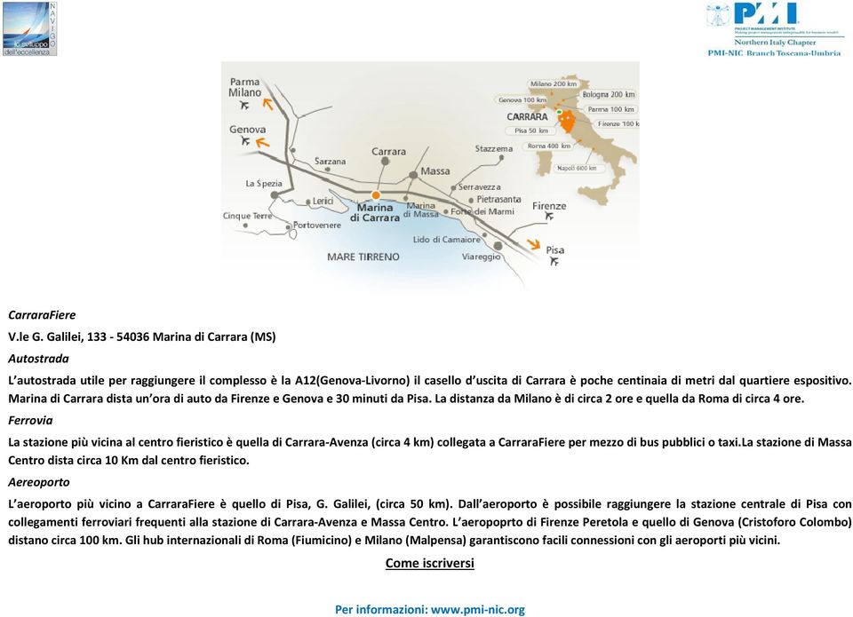 espositivo. Marina di Carrara dista un ora di auto da Firenze e Genova e 30 minuti da Pisa. La distanza da Milano è di circa 2 ore e quella da Roma di circa 4 ore.