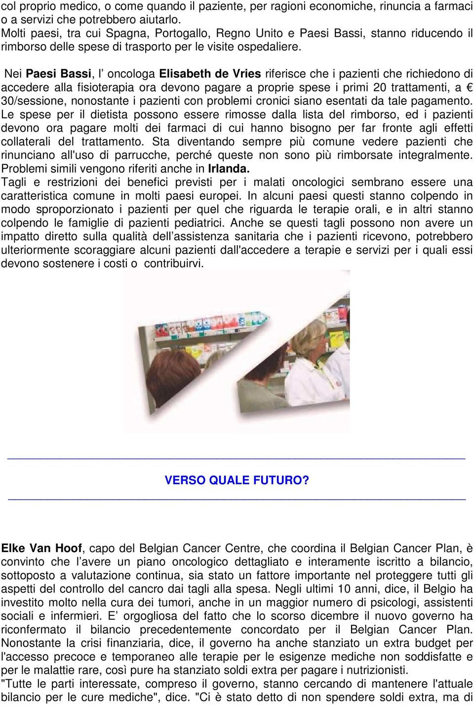 Nei Paesi Bassi, l oncologa Elisabeth de Vries riferisce che i pazienti che richiedono di accedere alla fisioterapia ora devono pagare a proprie spese i primi 20 trattamenti, a 30/sessione,