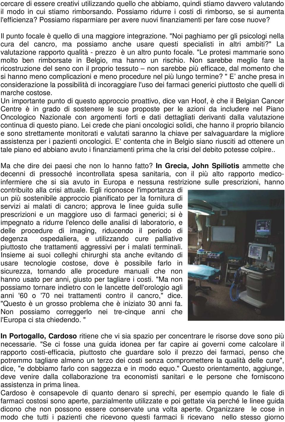 "Noi paghiamo per gli psicologi nella cura del cancro, ma possiamo anche usare questi specialisti in altri ambiti?" La valutazione rapporto qualità - prezzo è un altro punto focale.