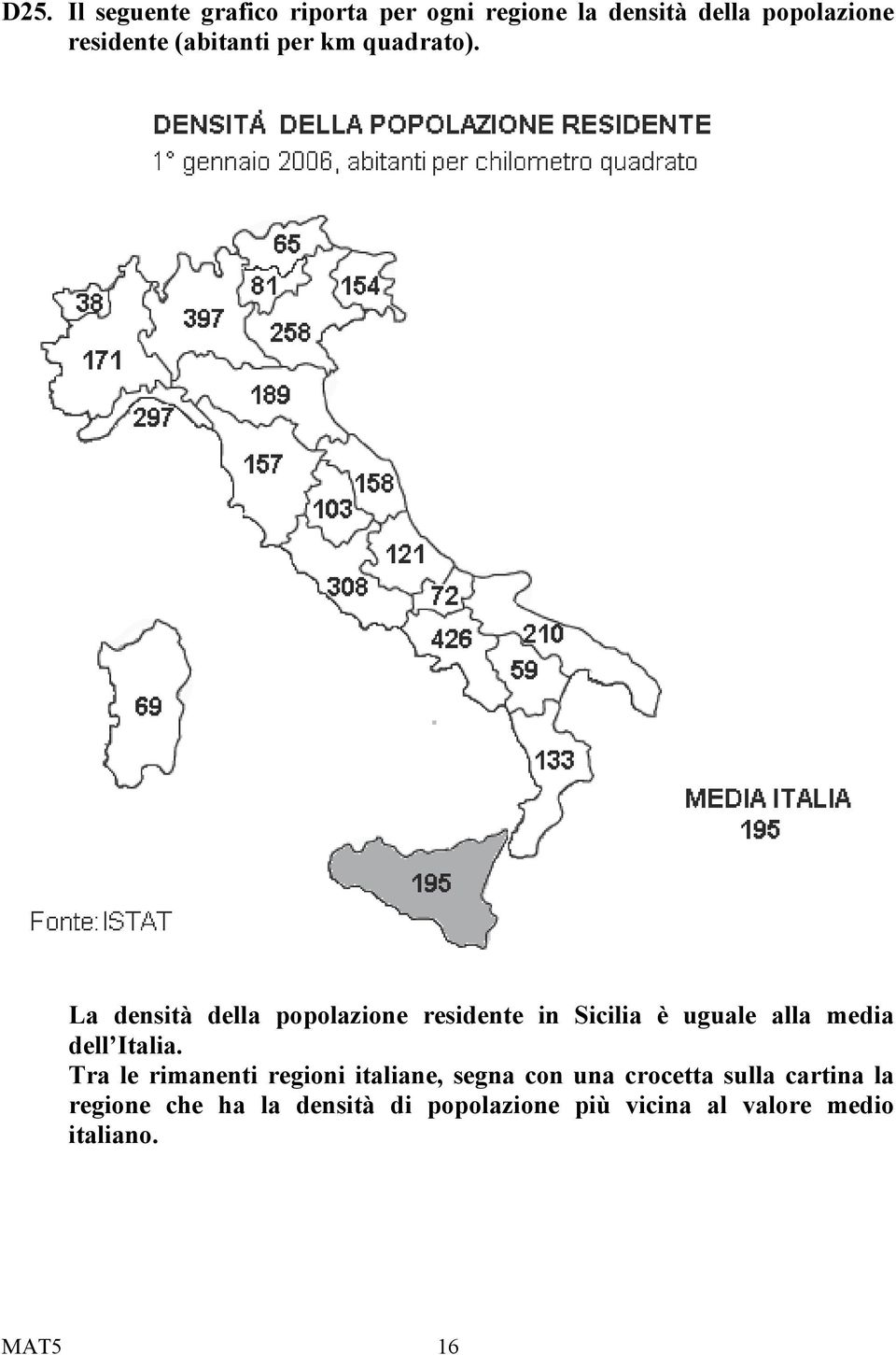 La densità della popolazione residente in Sicilia è uguale alla media dell Italia.