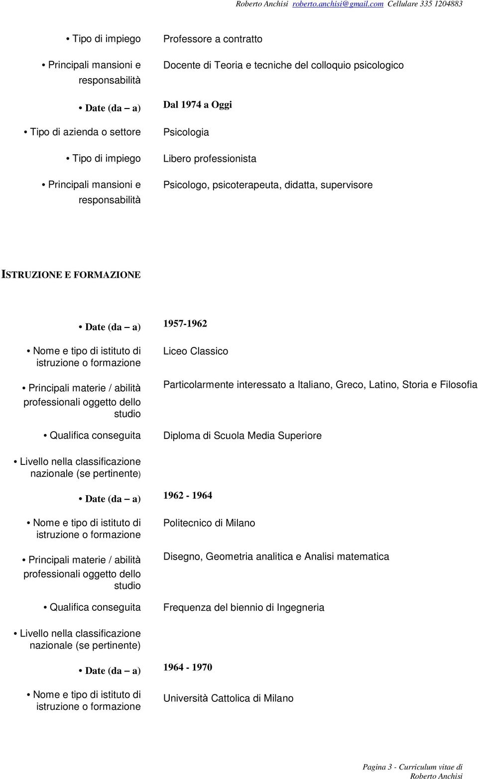 Italiano, Greco, Latino, Storia e Filosofia Diploma di Scuola Media Superiore 1962-1964 Politecnico di Milano Disegno,