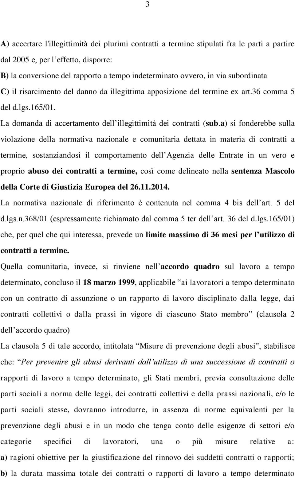 a) si fonderebbe sulla violazione della normativa nazionale e comunitaria dettata in materia di contratti a termine, sostanziandosi il comportamento dell Agenzia delle Entrate in un vero e proprio