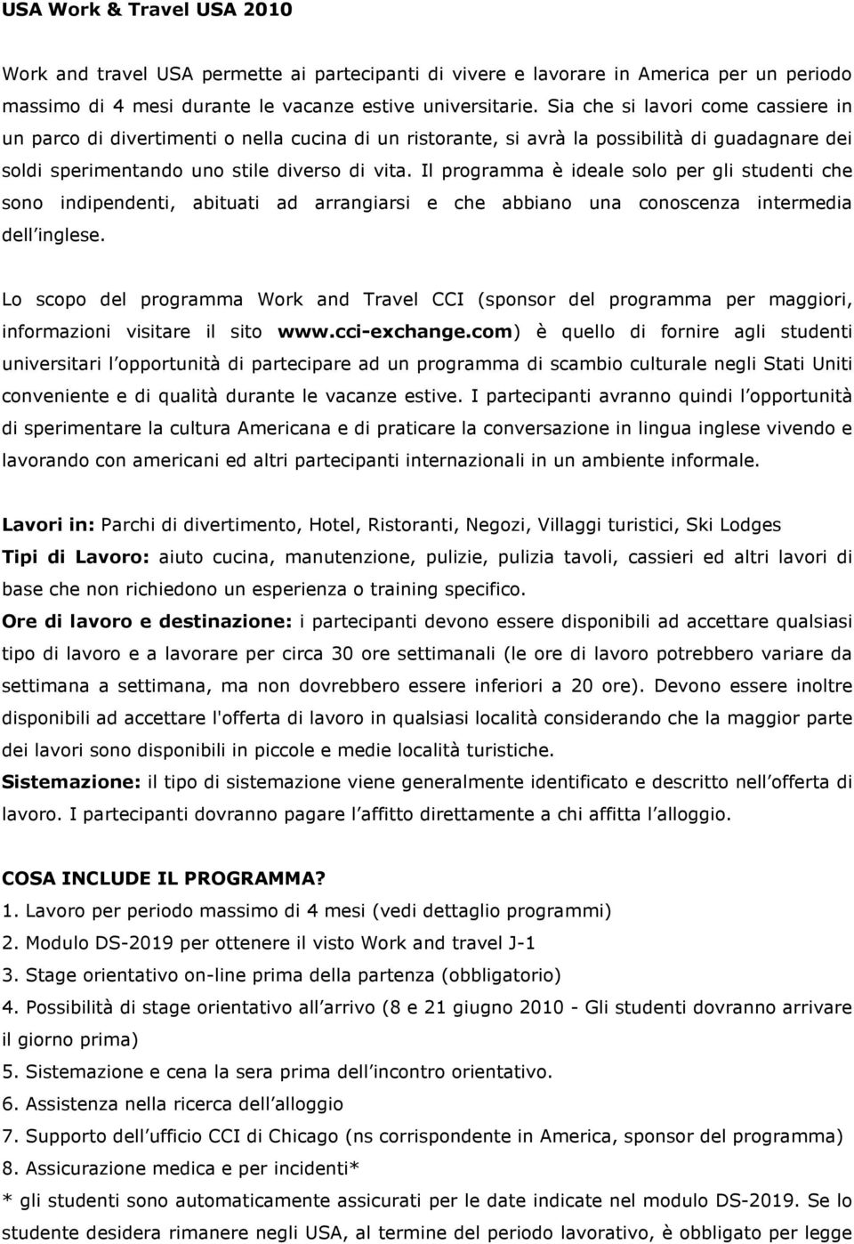 Il programma è ideale solo per gli studenti che sono indipendenti, abituati ad arrangiarsi e che abbiano una conoscenza intermedia dell inglese.