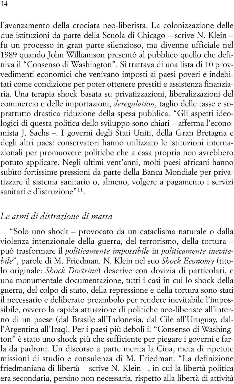 Si trattava di una lista di 10 provvedimenti economici che venivano imposti ai paesi poveri e indebitati come condizione per poter ottenere prestiti e assistenza finanziaria.