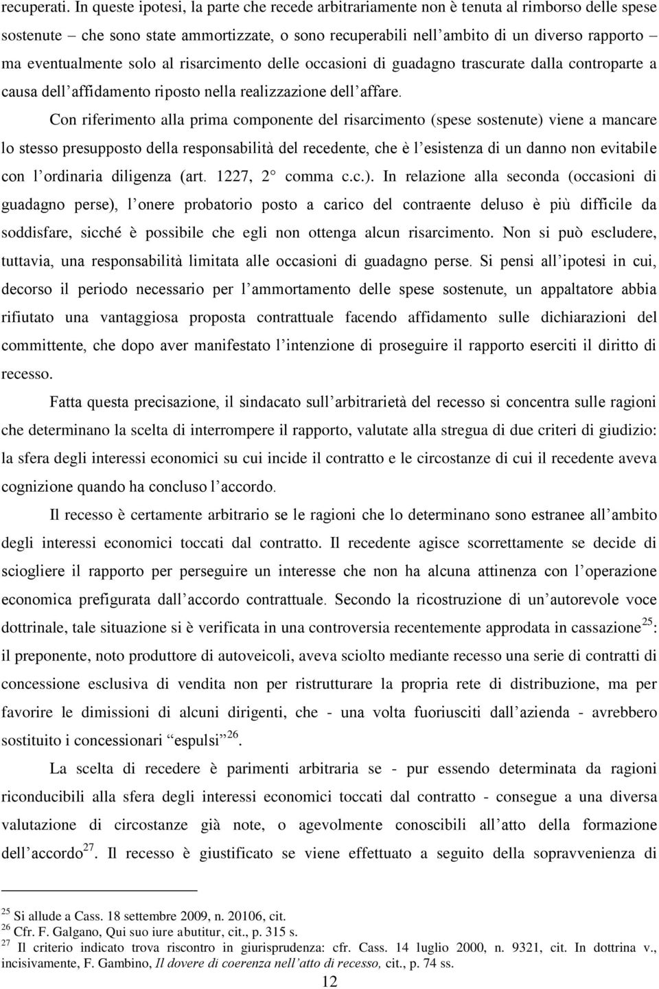 eventualmente solo al risarcimento delle occasioni di guadagno trascurate dalla controparte a causa dell affidamento riposto nella realizzazione dell affare.