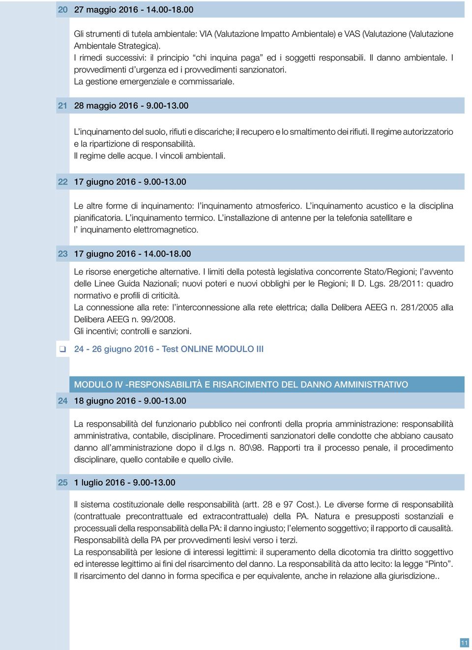 21 28 maggio 2016-9.00-13.00 L inquinamento del suolo, rifiuti e discariche; il recupero e lo smaltimento dei rifiuti. Il regime autorizzatorio e la ripartizione di responsabilità.