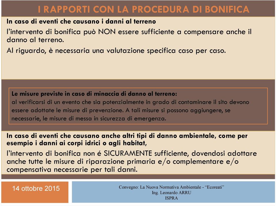 Le misure previste in caso di minaccia di danno al terreno: al verificarsi di un evento che sia potenzialmente in grado di contaminare il sito devono essere adottate le misure di prevenzione.