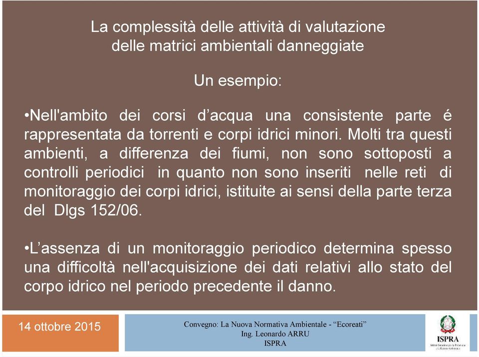 Molti tra questi ambienti, a differenza dei fiumi, non sono sottoposti a controlli periodici in quanto non sono inseriti nelle reti di