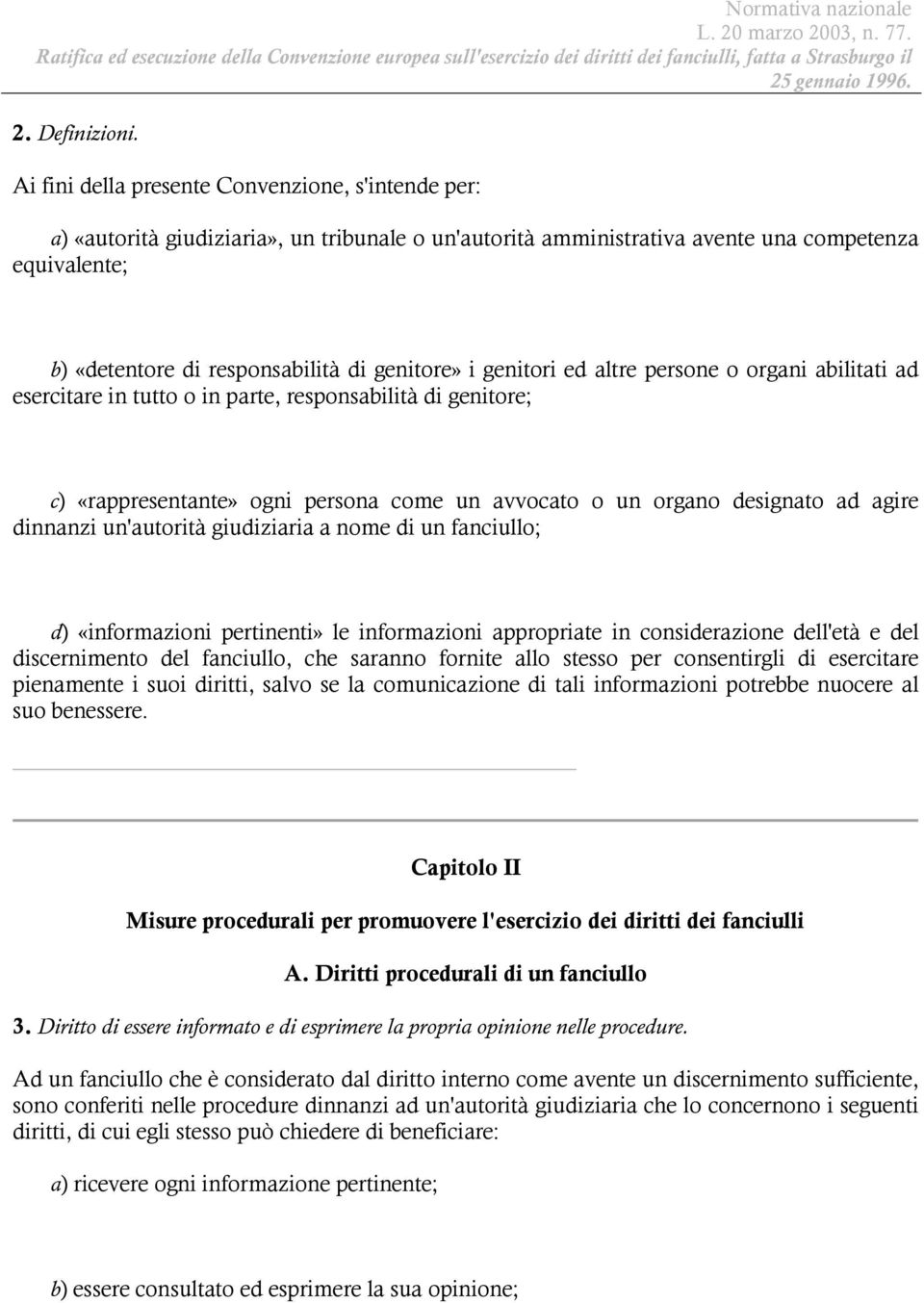 i genitori ed altre persone o organi abilitati ad esercitare in tutto o in parte, responsabilità di genitore; c) «rappresentante» ogni persona come un avvocato o un organo designato ad agire dinnanzi