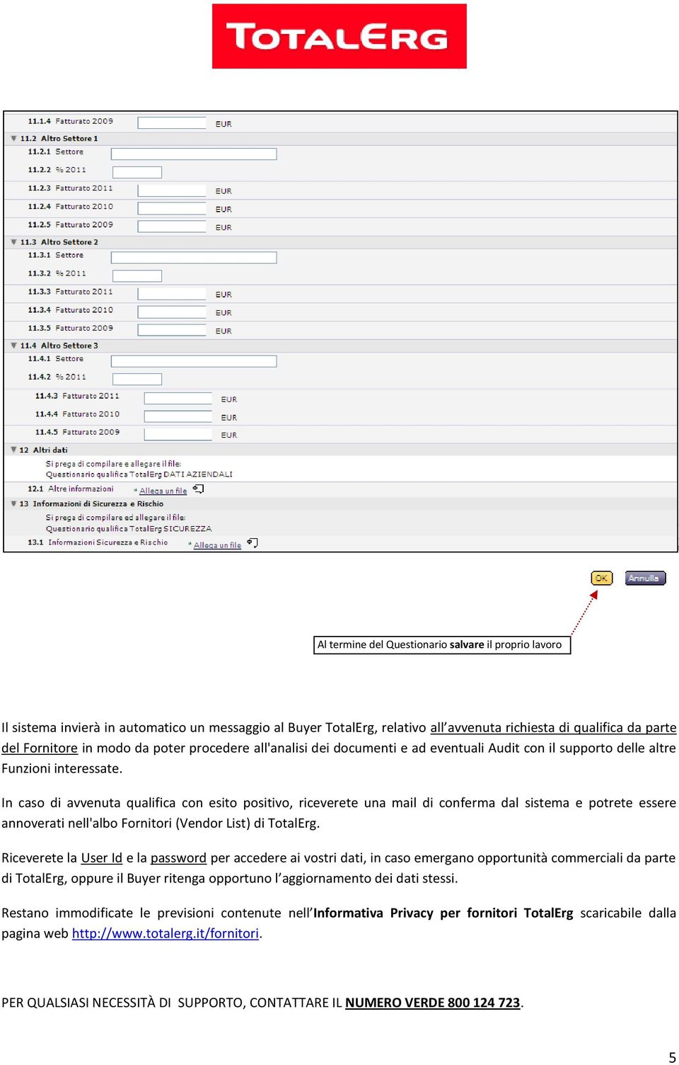 In caso di avvenuta qualifica con esito positivo, riceverete una mail di conferma dal sistema e potrete essere annoverati nell'albo Fornitori (Vendor List) di TotalErg.