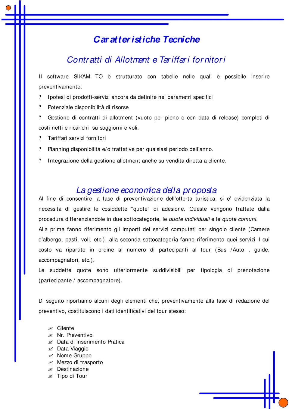 Gestione di contratti di allotment (vuoto per pieno o con data di release) completi di costi netti e ricarichi su soggiorni e voli.? Tariffari servizi fornitori?