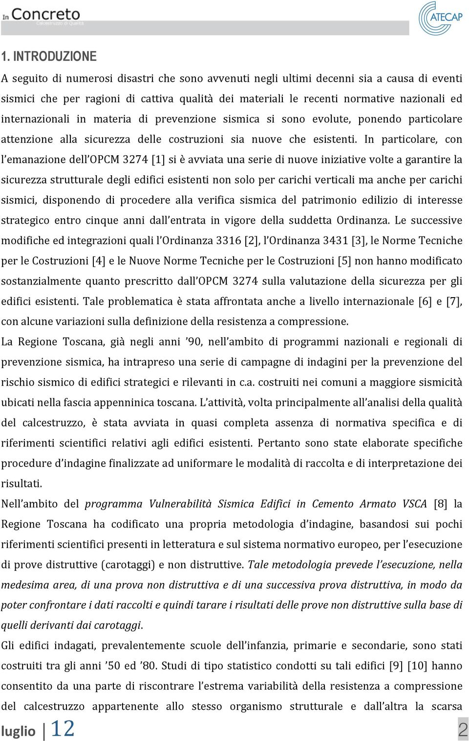 In particolare, con l emanazionedell OPCM3274[1]sièavviataunaseriedinuoveiniziativevolteagarantirela sicurezzastrutturaledegliedificiesistentinonsolopercarichiverticalimaanchepercarichi sismici,