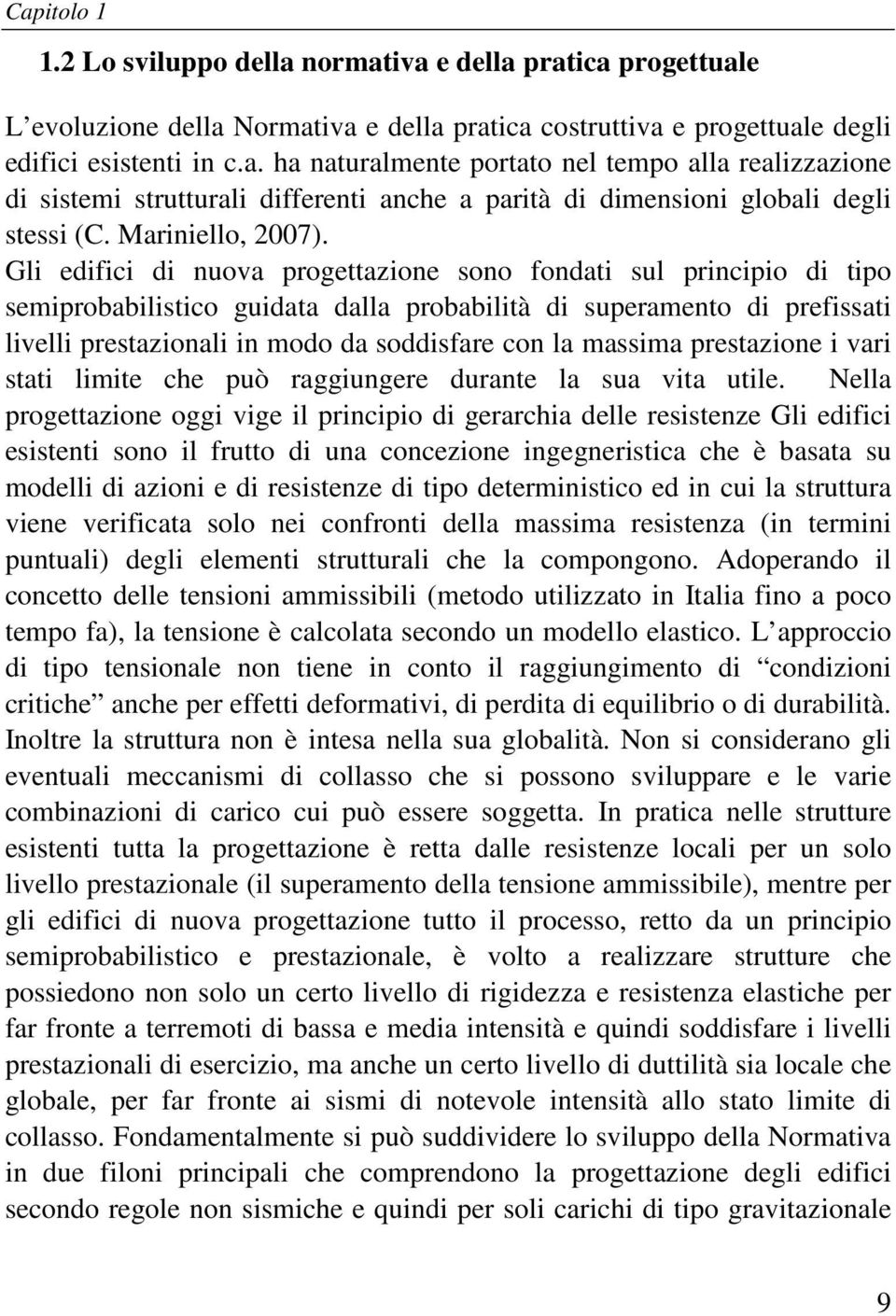 Gli edifici di nuova progettazione sono fondati sul principio di tipo semiprobabilistico guidata dalla probabilità di superamento di prefissati livelli prestazionali in modo da soddisfare con la