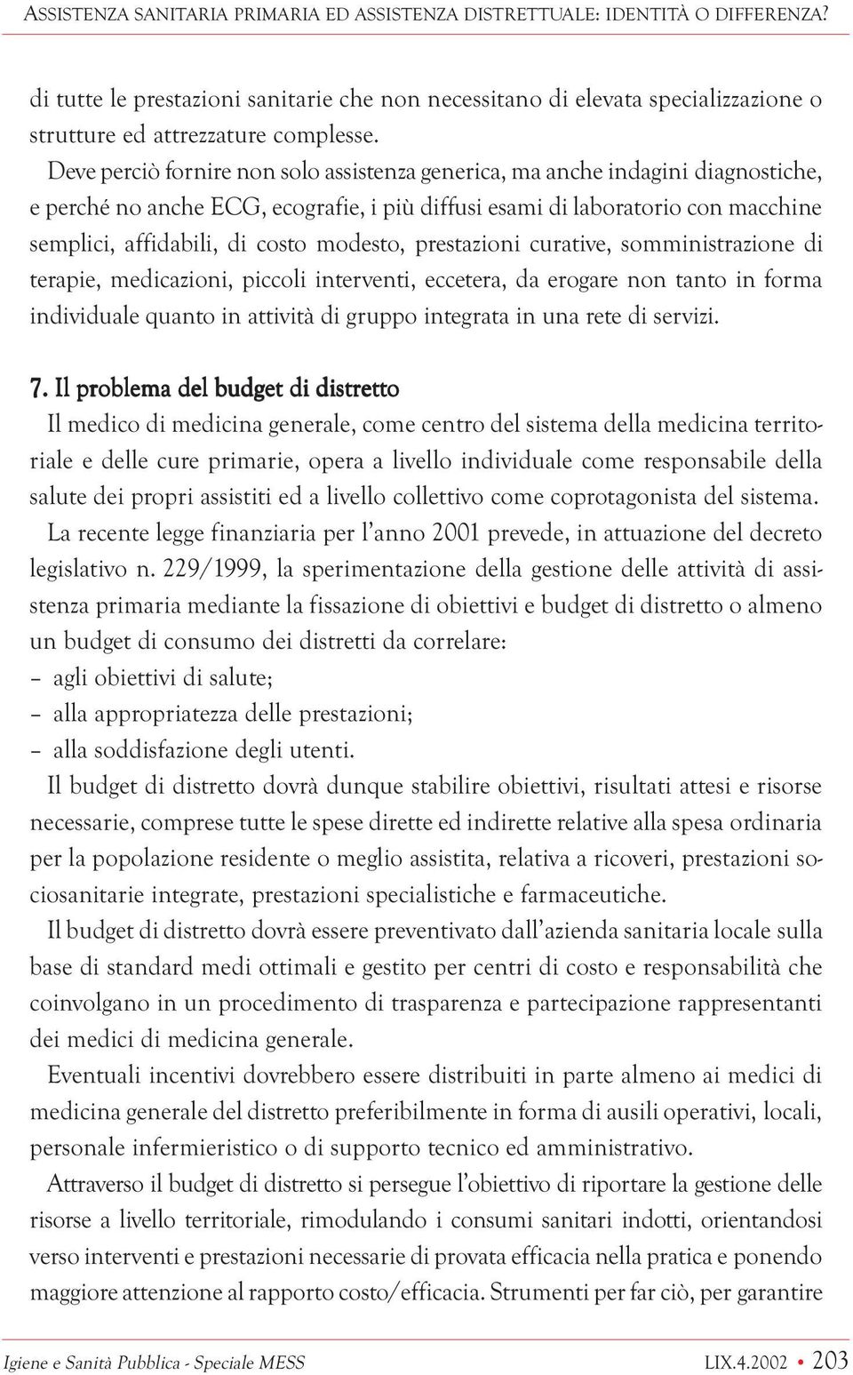 Deve perciò fornire non solo assistenza generica, ma anche indagini diagnostiche, e perché no anche ECG, ecografie, i più diffusi esami di laboratorio con macchine semplici, affidabili, di costo