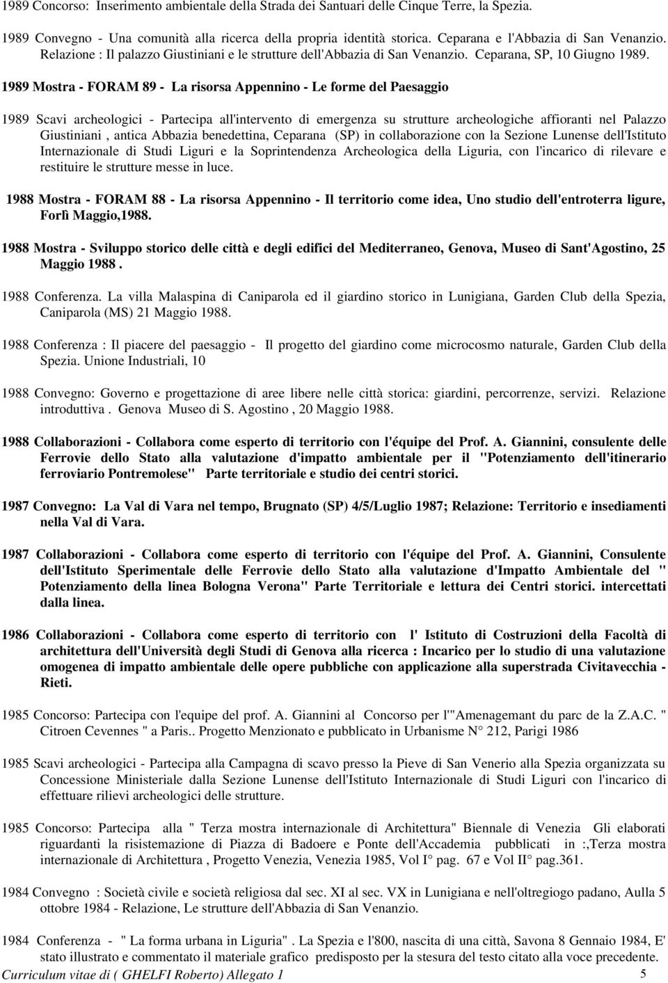 1989 Mostra - FORAM 89 - La risorsa Appennino - Le forme del Paesaggio 1989 Scavi archeologici - Partecipa all'intervento di emergenza su strutture archeologiche affioranti nel Palazzo Giustiniani,