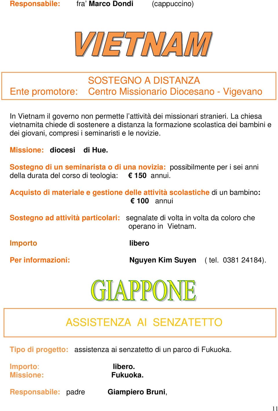 Sostegno di un seminarista o di una novizia: possibilmente per i sei anni della durata del corso di teologia: 150 annui.