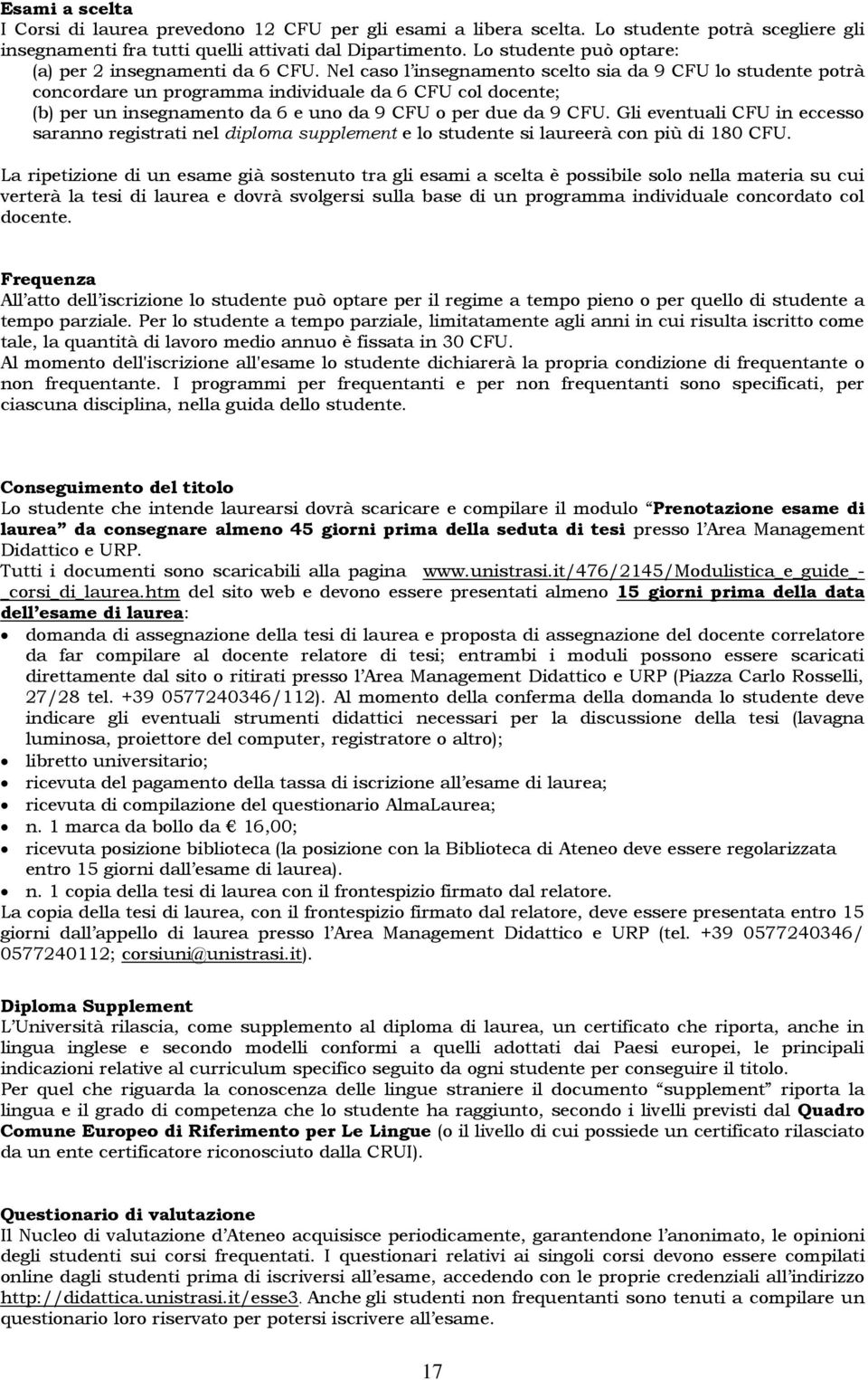 Nel caso l insegnamento scelto sia da 9 CFU lo studente potrà concordare un programma individuale da 6 CFU col docente; (b) per un insegnamento da 6 e uno da 9 CFU o per due da 9 CFU.