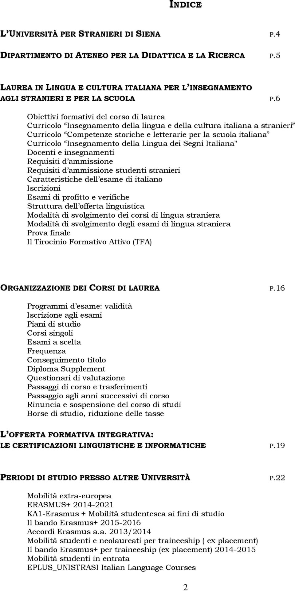 Insegnamento della Lingua dei Segni Italiana" Docenti e insegnamenti Requisiti d ammissione Requisiti d ammissione studenti stranieri Caratteristiche dell esame di italiano Iscrizioni Esami di