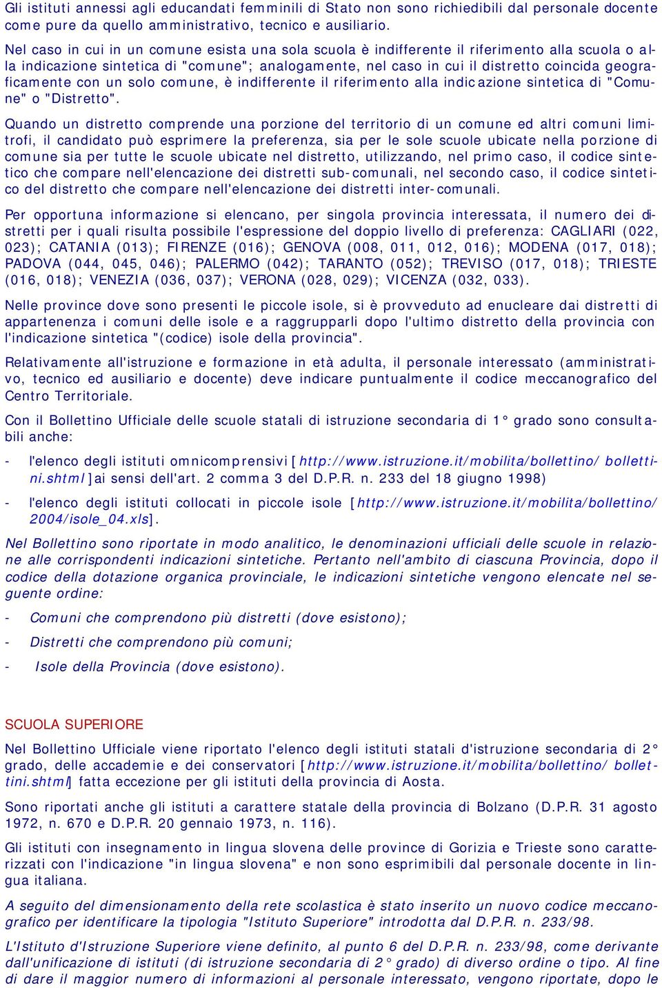 geograficamente con un solo comune, è indifferente il riferimento alla indicazione sintetica di "Comune" o "Distretto".