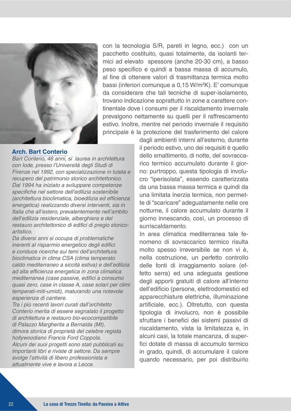 Dal 1994 ha iniziato a sviluppare competenze specifiche nel settore dell edilizia sostenibile (architettura bioclimatica, bioedilizia ed efficienza energetica) realizzando diversi interventi, sia in