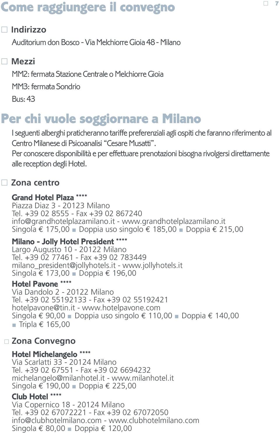 Per conoscere disponibilità e per effettuare prenotazioni bisogna rivolgersi direttamente alle reception degli Hotel. Zona centro Grand Hotel Plaza **** Piazza Diaz 3-20123 Milano Tel.