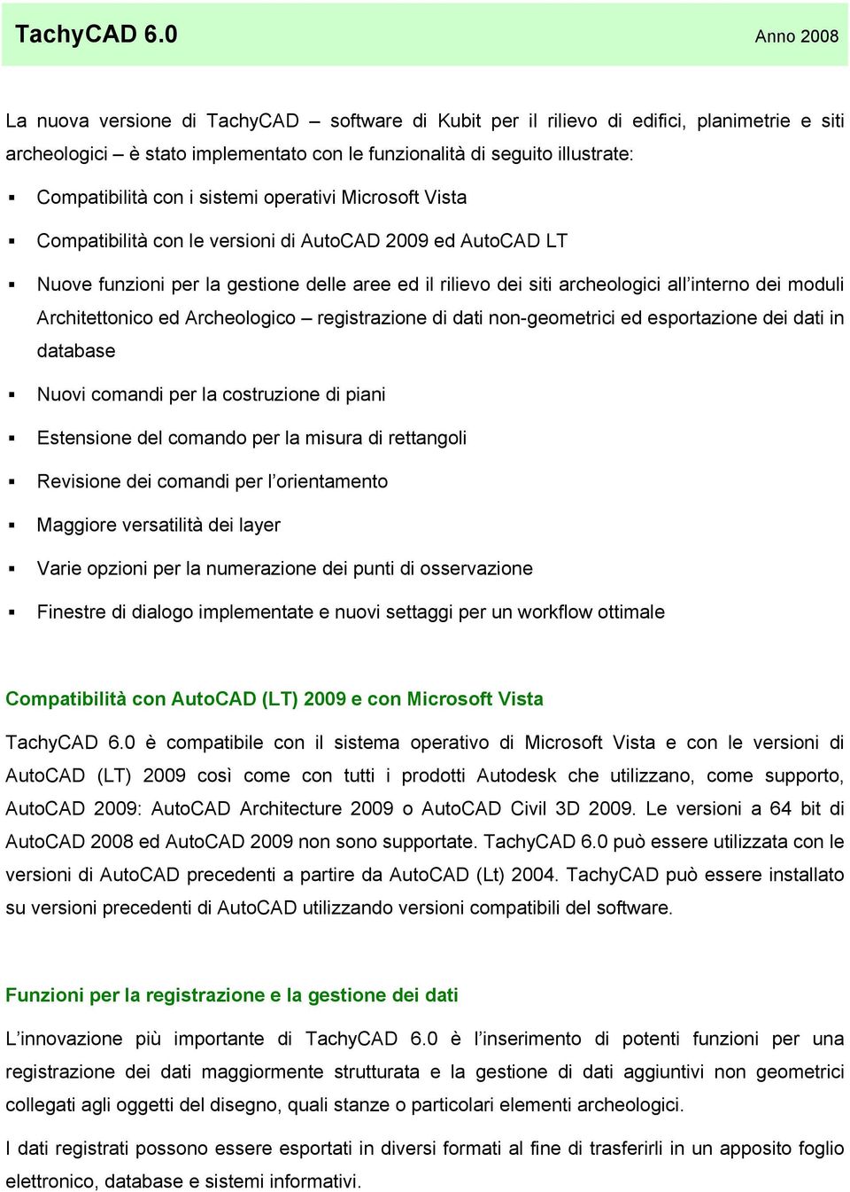 con i sistemi operativi Microsoft Vista Compatibilità con le versioni di AutoCAD 2009 ed AutoCAD LT Nuove funzioni per la gestione delle aree ed il rilievo dei siti archeologici all interno dei