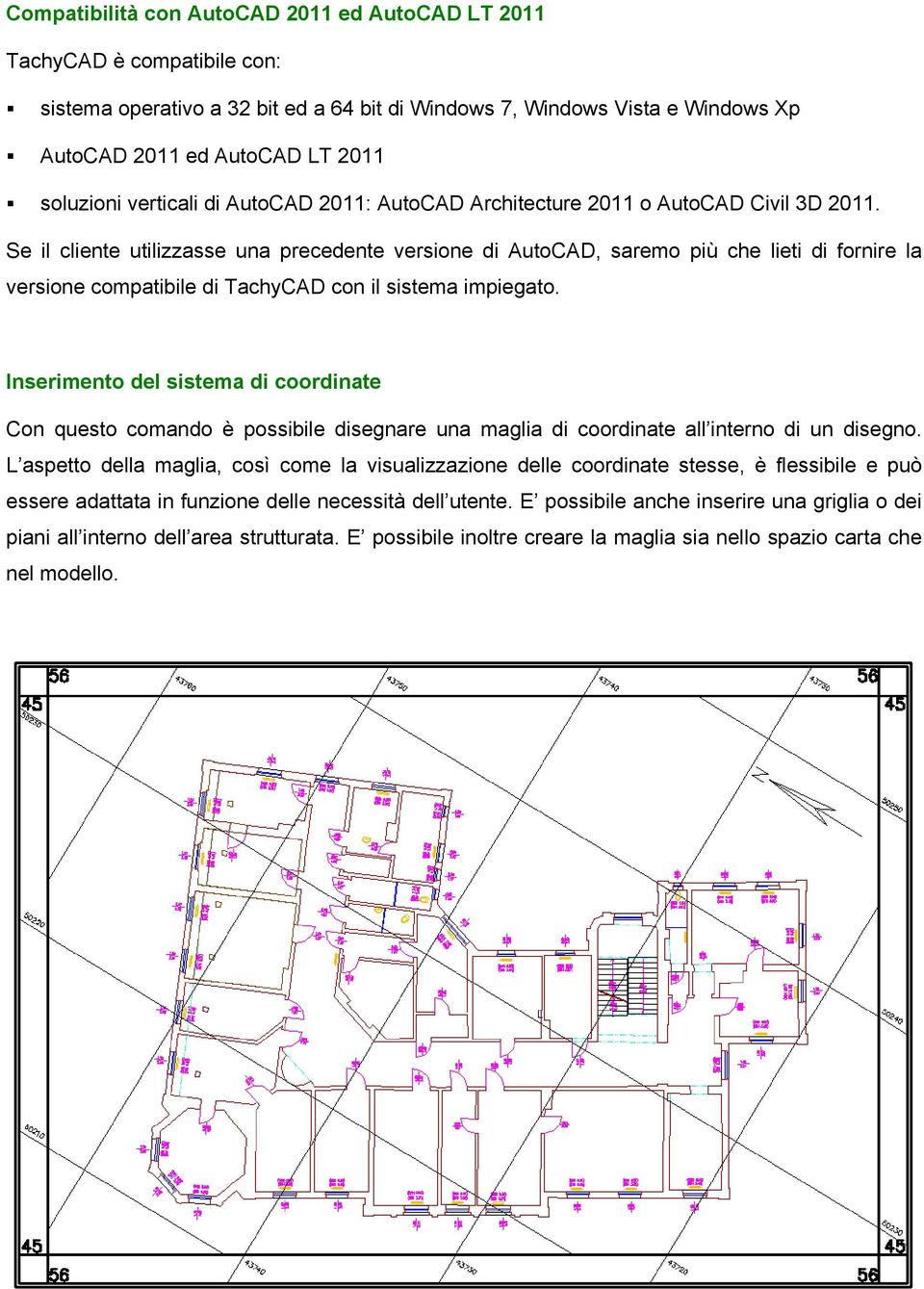 Se il cliente utilizzasse una precedente versione di AutoCAD, saremo più che lieti di fornire la versione compatibile di TachyCAD con il sistema impiegato.