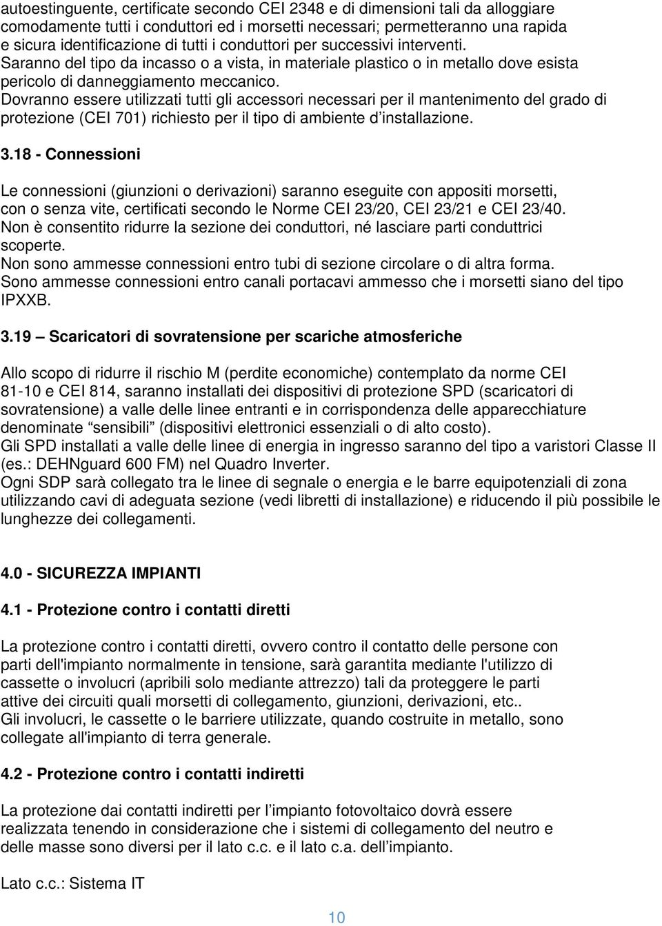 Dovranno essere utilizzati tutti gli accessori necessari per il mantenimento del grado di protezione (CEI 701) richiesto per il tipo di ambiente d installazione. 3.