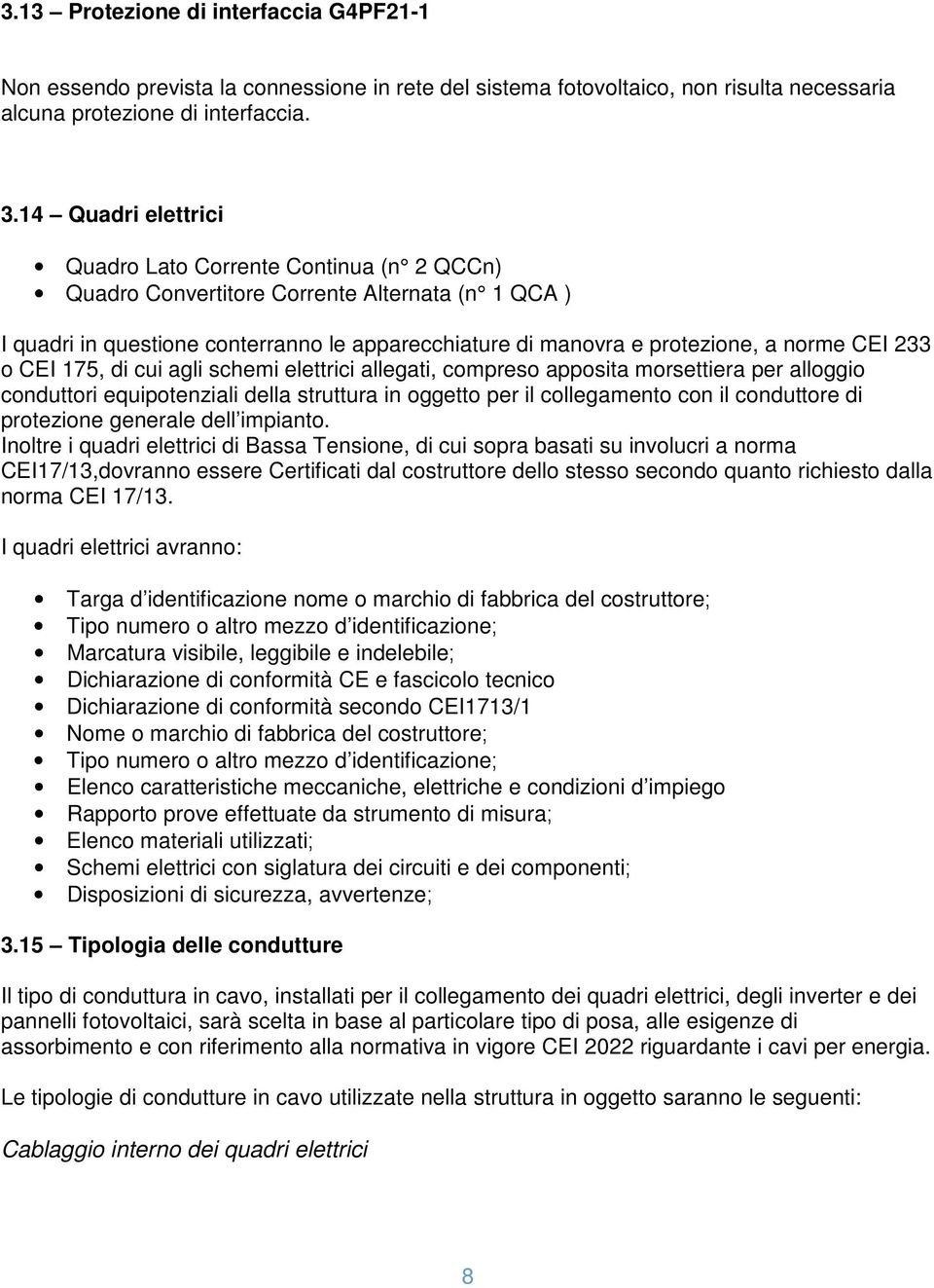 CEI 233 o CEI 175, di cui agli schemi elettrici allegati, compreso apposita morsettiera per alloggio conduttori equipotenziali della struttura in oggetto per il collegamento con il conduttore di