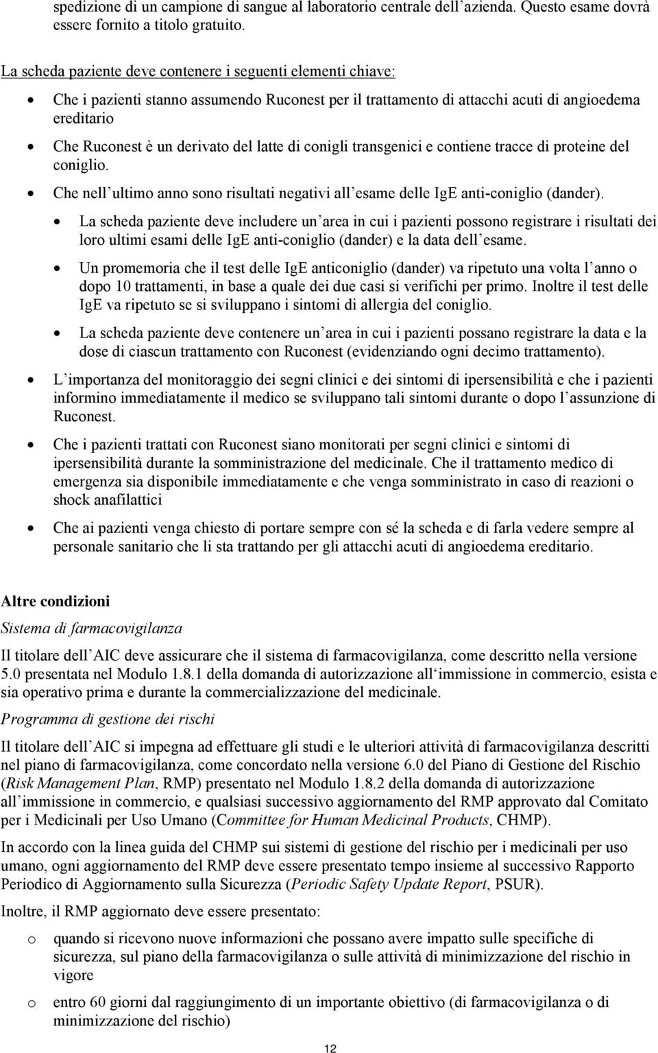 latte di conigli transgenici e contiene tracce di proteine del coniglio. Che nell ultimo anno sono risultati negativi all esame delle IgE anti-coniglio (dander).