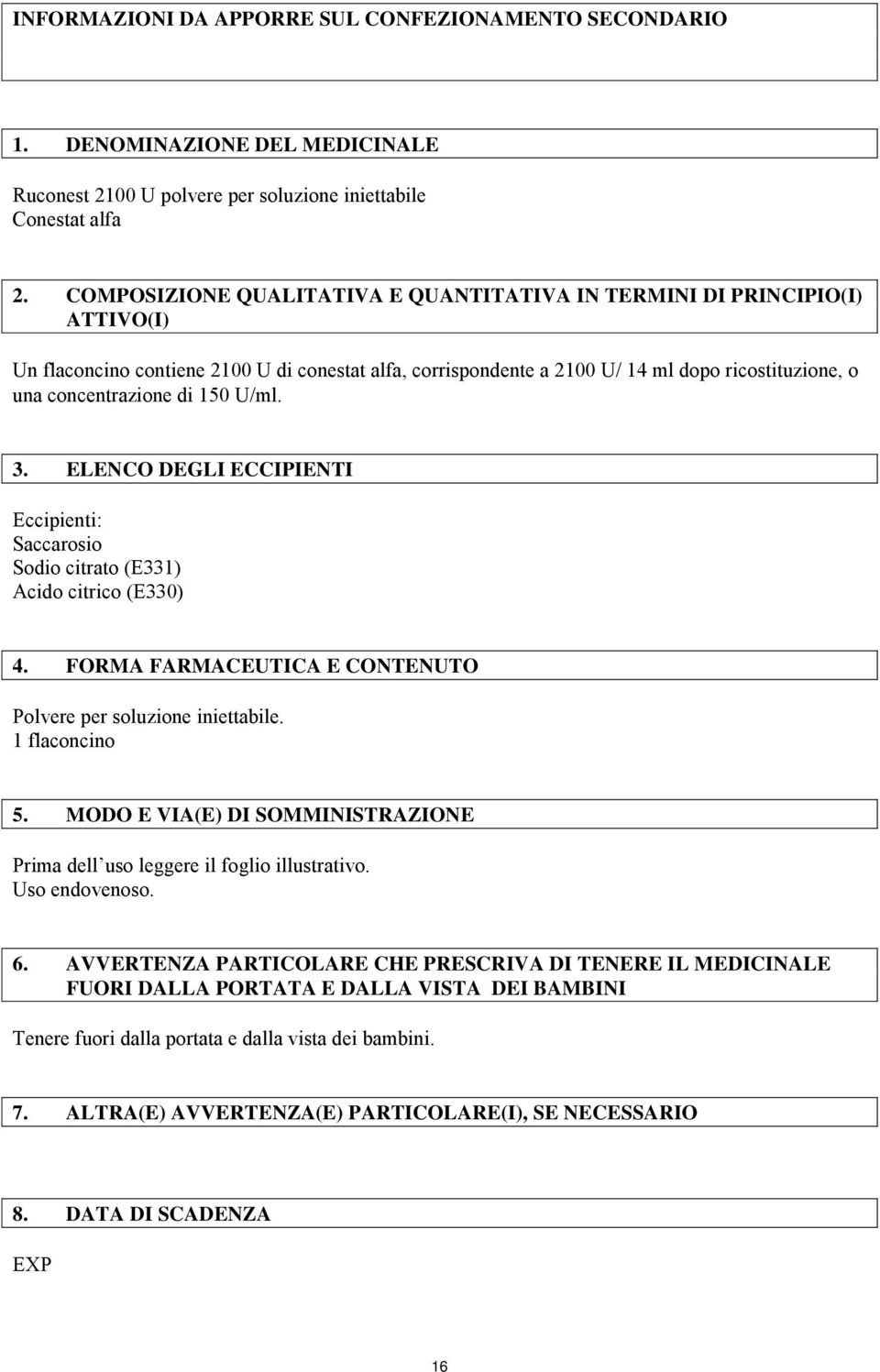 di 150 U/ml. 3. ELENCO DEGLI ECCIPIENTI Eccipienti: Saccarosio Sodio citrato (E331) Acido citrico (E330) 4. FORMA FARMACEUTICA E CONTENUTO Polvere per soluzione iniettabile. 1 flaconcino 5.