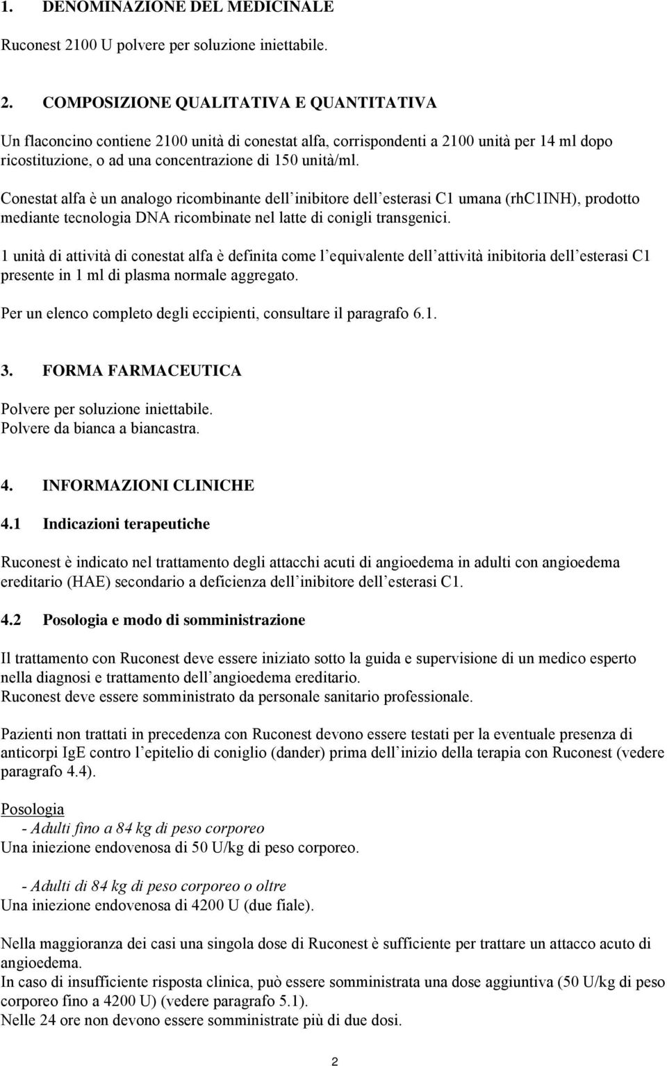 COMPOSIZIONE QUALITATIVA E QUANTITATIVA Un flaconcino contiene 2100 unità di conestat alfa, corrispondenti a 2100 unità per 14 ml dopo ricostituzione, o ad una concentrazione di 150 unità/ml.