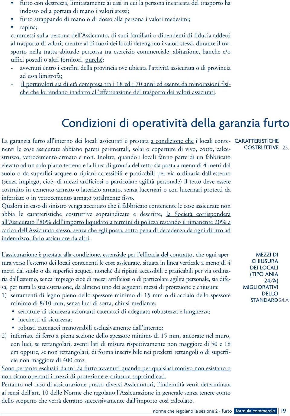 trasporto nella tratta abituale percorsa tra esercizio commerciale, abitazione, banche e/o uffici postali o altri fornitori, purché: - avvenuti entro i confini della provincia ove ubicata l'attività