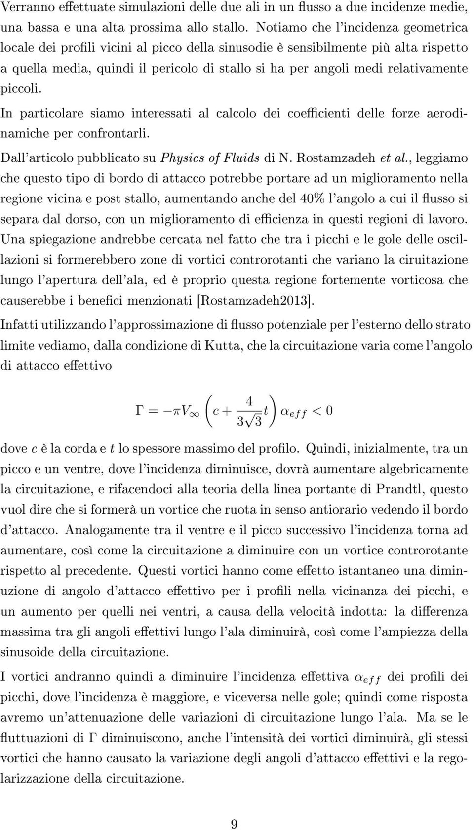 piccoli. In particolare siamo interessati al calcolo dei coecienti delle forze aerodinamiche per confrontarli. Dall'articolo pubblicato su Physics of Fluids di N. Rostamzadeh et al.