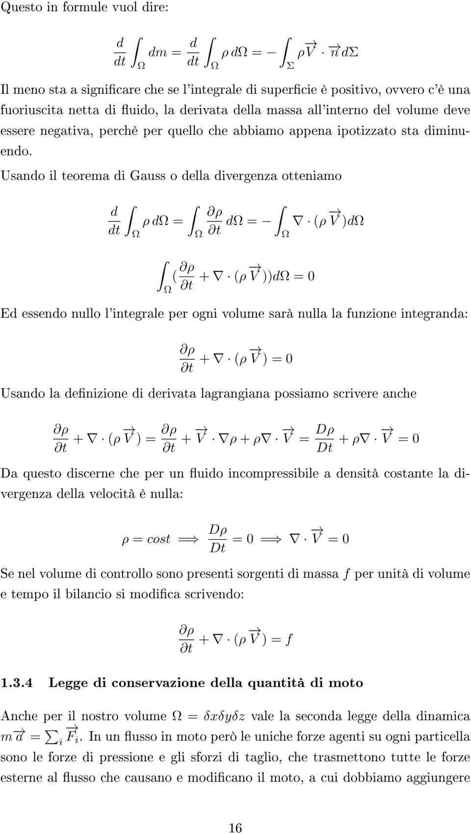 Usando il teorema di Gauss o della divergenza otteniamo ˆ ˆ ˆ d ρ ρ dω = dt Ω Ω t dω = (ρ V )dω Ω ˆ Ω ( ρ t + (ρ V ))dω = 0 Ed essendo nullo l'integrale per ogni volume sarà nulla la funzione